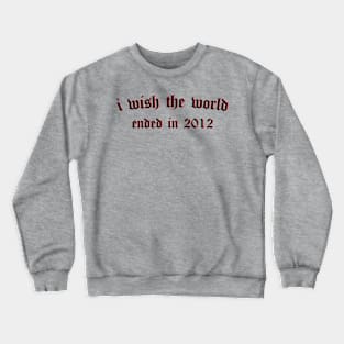 i wish the world ended in 2012 (black) Crewneck Sweatshirt